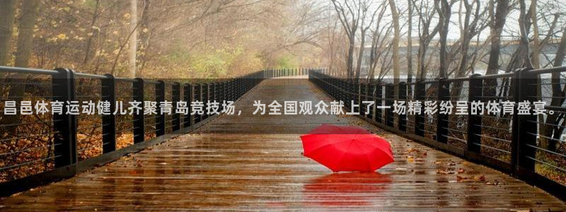 谈球吧体育官网：昌邑体育运动健儿齐聚青岛竞技场，为全国观众献上了一场精彩纷呈的体育盛宴。