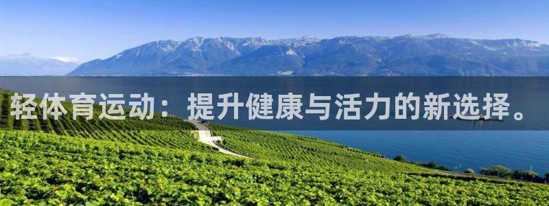 谈球吧体育官网：轻体育运动：提升健康与活力的新选择。