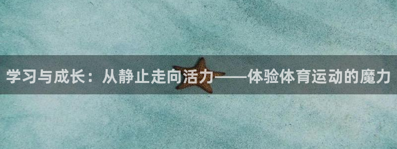 谈球吧体育：学习与成长：从静止走向活力——体验体育运动的魔力