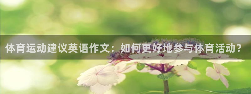 谈球吧体育：体育运动建议英语作文：如何更好地参与体育活动？