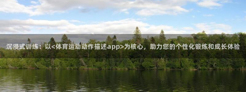 谈球吧体育：沉浸式训练：以<体育运动动作描述app>为核心，助力您的个性化锻炼和成长体验