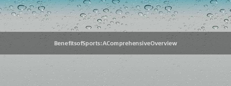 谈球吧体育：BenefitsofSports:AComprehensiveOverview
