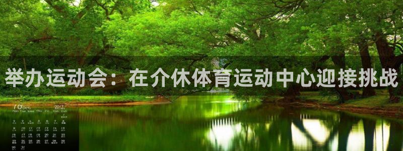 谈球吧：举办运动会：在介休体育运动中心迎接挑战