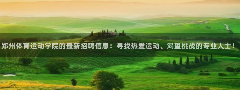 谈球吧体育：郑州体育运动学院的最新招聘信息：寻找热爱运动、渴望挑战的专业人士！